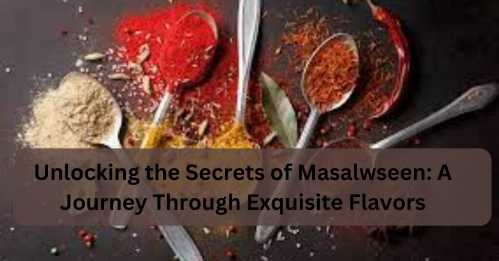 Unlocking the Secrets of Masalwseen: A Journey Through Exquisite Flavors