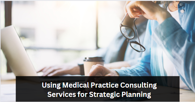 Using Medical Practice Consulting Services for Strategic Planning