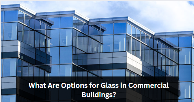 What Are Options for Glass in Commercial Buildings?