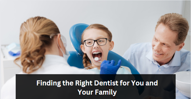Finding the Right Dentist for You and Your Family